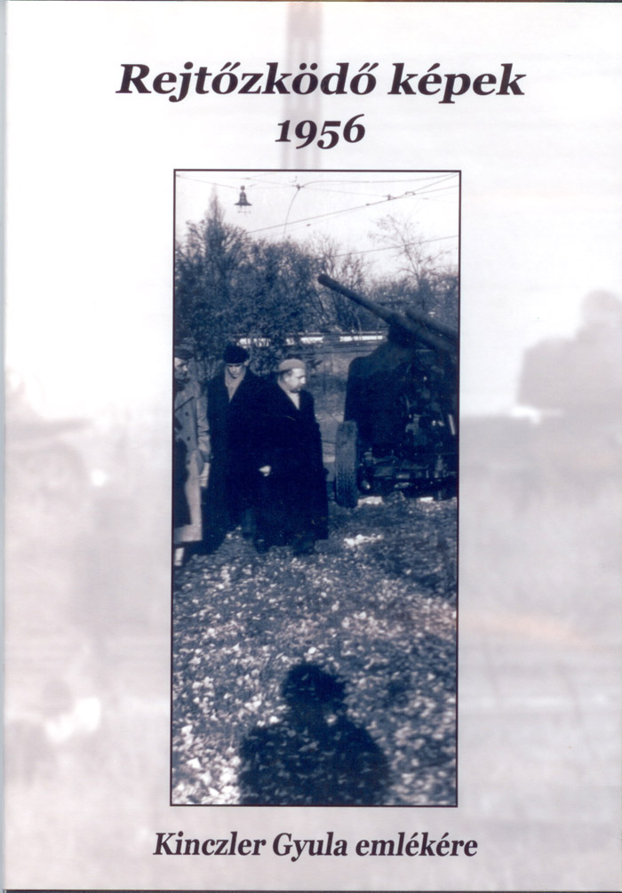 Rejtőzködő képek – 1956 – Kinczler Gyula emlékére