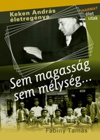 Fabiny Tamás: Sem magasság, sem mélység – Keken András életregénye