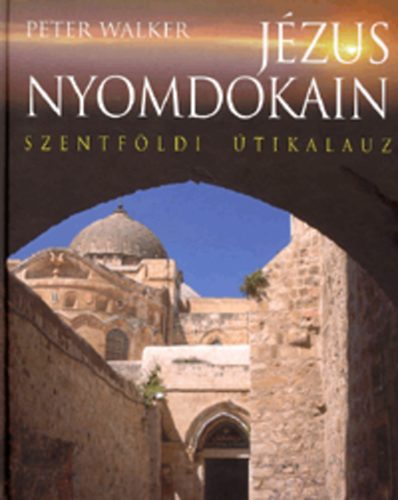 Walker, Peter: Jézus nyomdokain - Szentföldi útikalauz