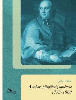 Zakar Péter: A tábori püspökség története 1773-1868 